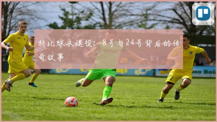 科比球衣退役：8号与24号背后的传奇故事