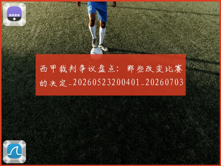 西甲裁判争议盘点：那些改变比赛的决定_20260523200401_20260703181916