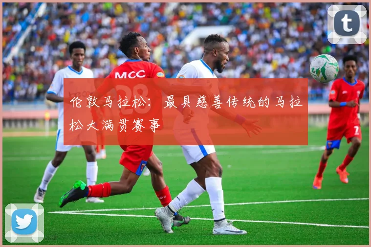 伦敦马拉松：最具慈善传统的马拉松大满贯赛事