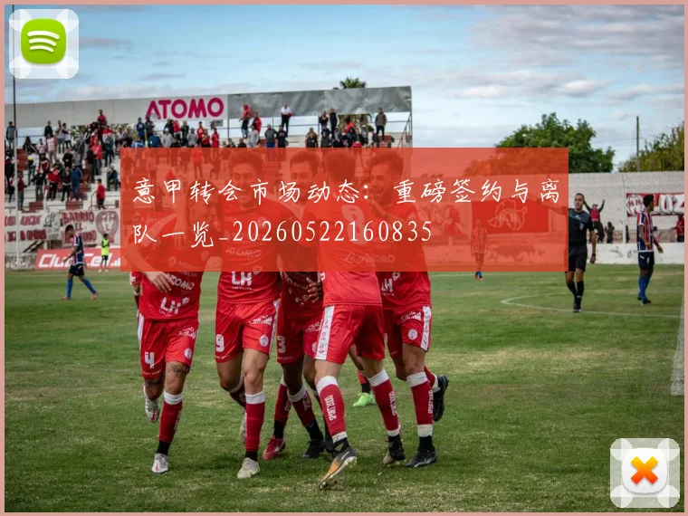 意甲转会市场动态：重磅签约与离队一览_20260522160835