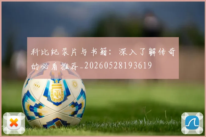 科比纪录片与书籍：深入了解传奇的必看推荐_20260528193619