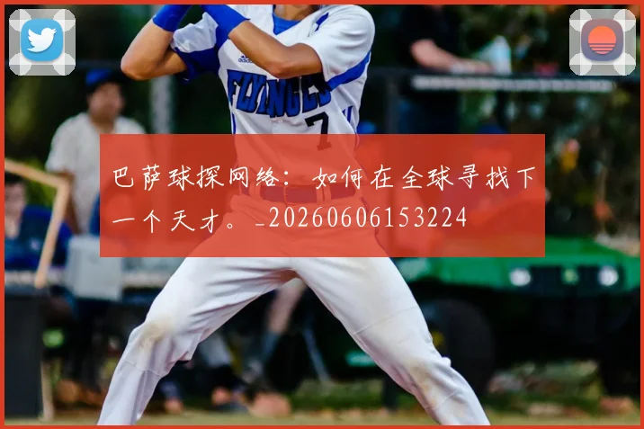 巴萨球探网络：如何在全球寻找下一个天才。_20260606153224