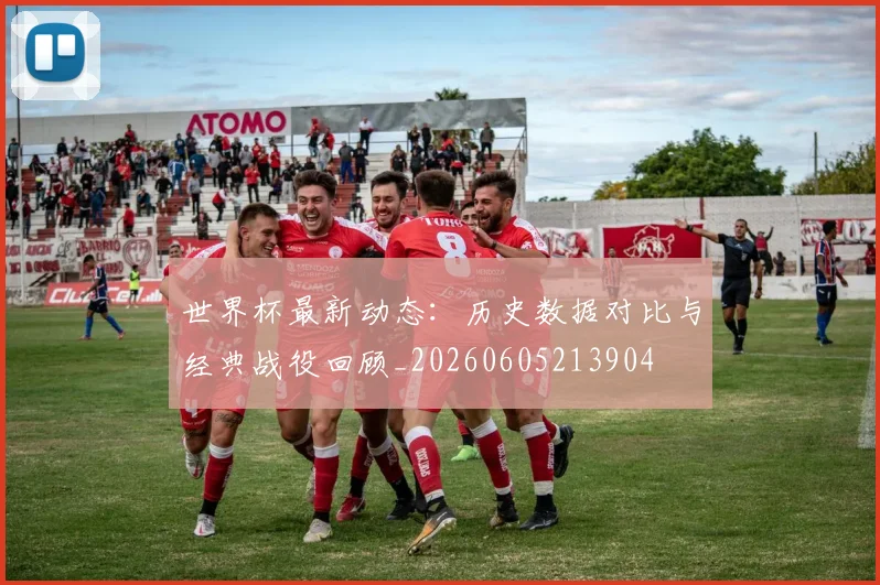 世界杯最新动态：历史数据对比与经典战役回顾_20260605213904