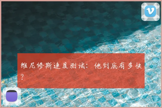维尼修斯速度测试：他到底有多快？